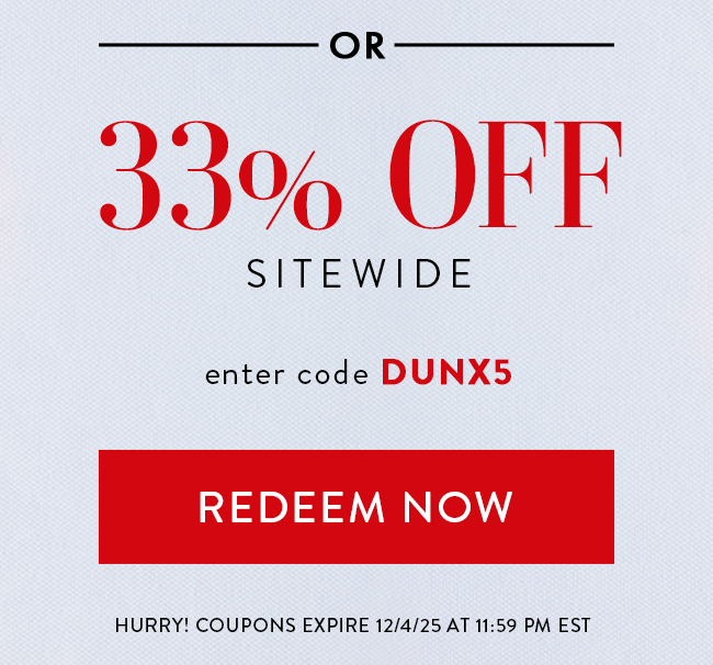 Or... - 33% Off Sitewide. Enter code DUNX5. Redeem Now. Hurry! Coupons expire 12/4/25 at 11:59 PM EST