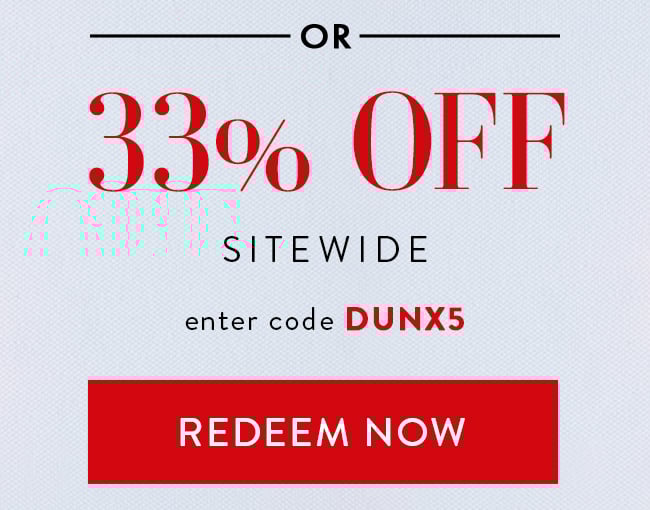 Or... - 33% Off Sitewide. Enter code DUNX5. Redeem Now. 