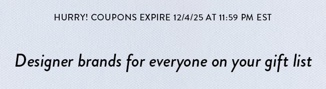 Hurry! Coupons expire 12/4/25 at 11:59 PM EST. Designer brands for everyone on your gift list
