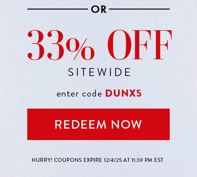 Or... - 33% Off Sitewide. Enter code DUNX5. Redeem Now. Hurry! Coupons expire 12/4/25 at 11:59 PM EST