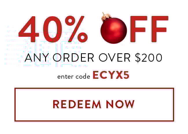40% Off Any order over $200. Enter code ECYX5. Redeem Now.