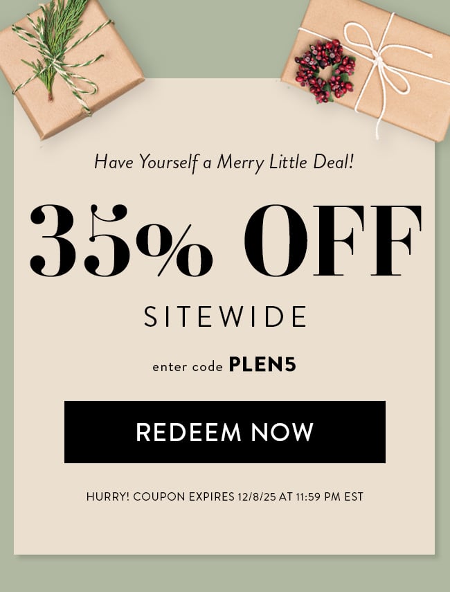 Have yourself a Merry Little Deal! - 35% Off Sitewide. Enter code PLEN5. Redeem Now. Hurry! Coupons expires 12/8/25 at 11:59 PM EST