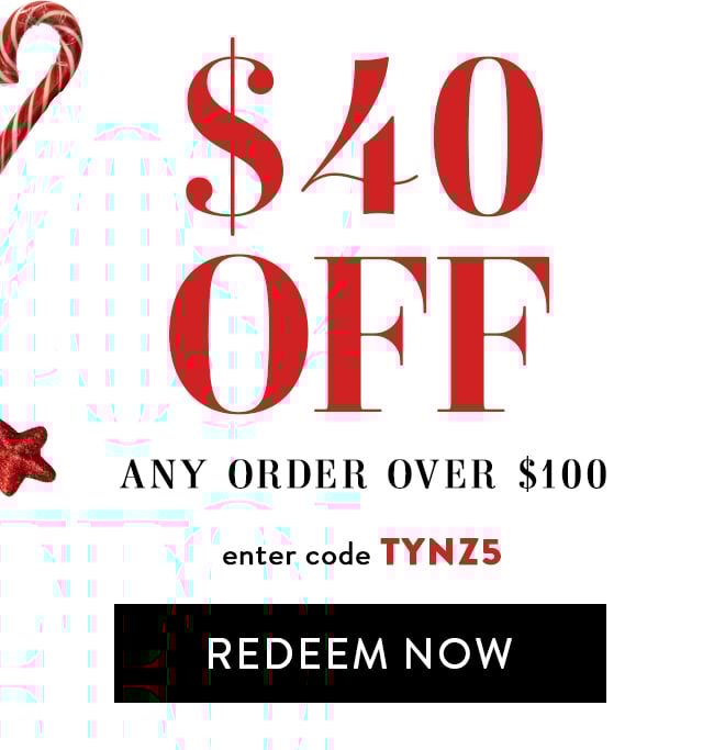 $40 Off Any Order Over $100. Enter code TYNZ5. Redeem Now.