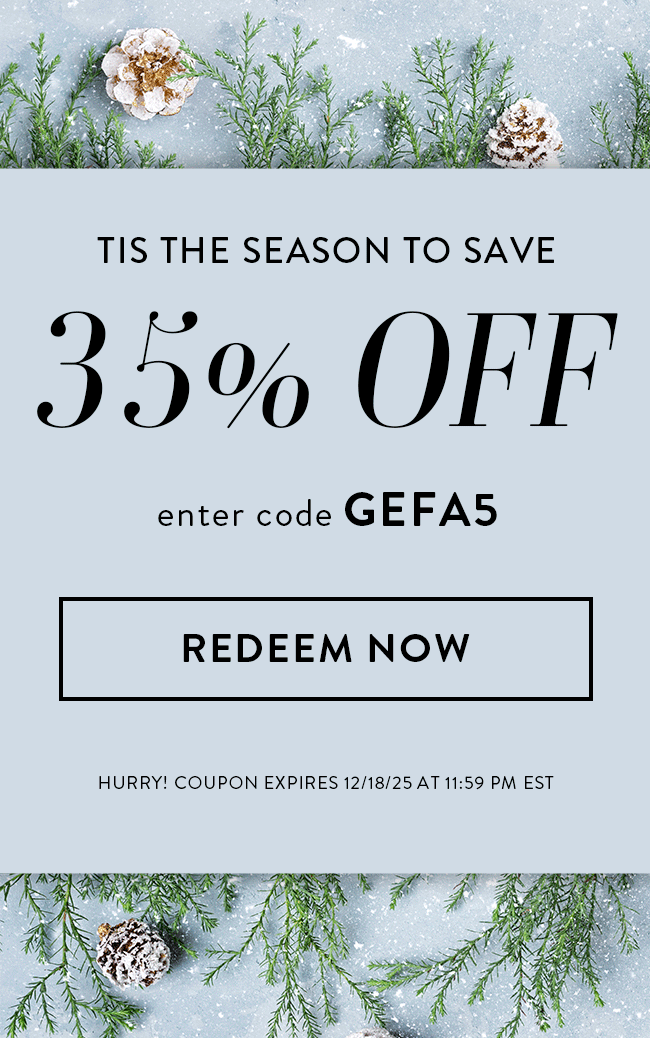 Tis the Season To Save - 35% Off. Enter code GEFA5. Redeem Now.  Hurry! Coupon expires 12/18/25 at 11:59 PM EST