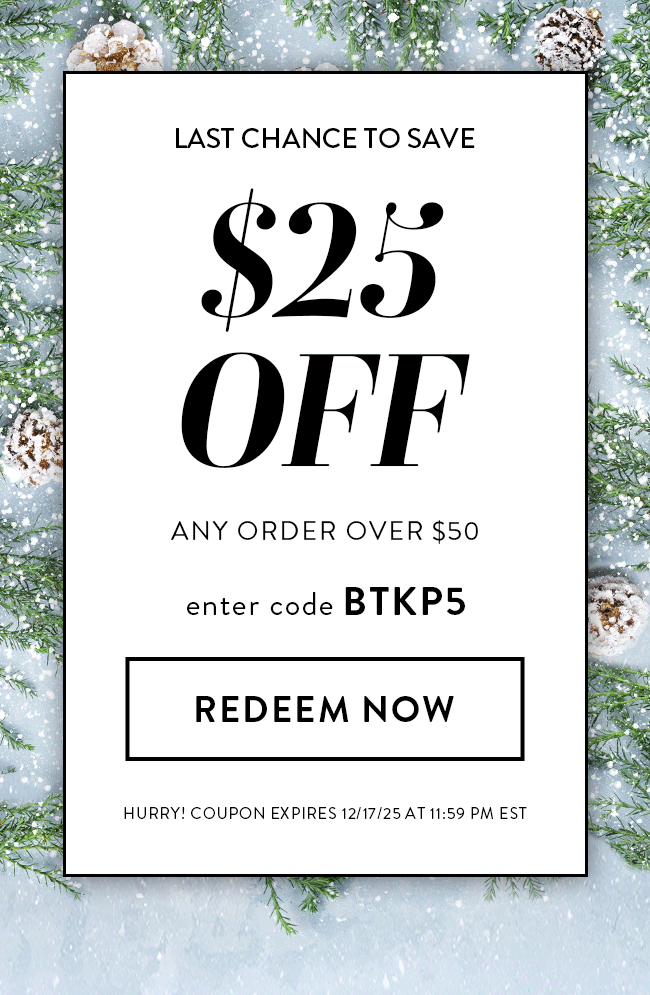Last Chance to Save - $25 Off Any Order Over $50. Enter code BTKP5. Redeem Now.  Hurry! Coupon expires 12/17/25 at 11:59 PM EST