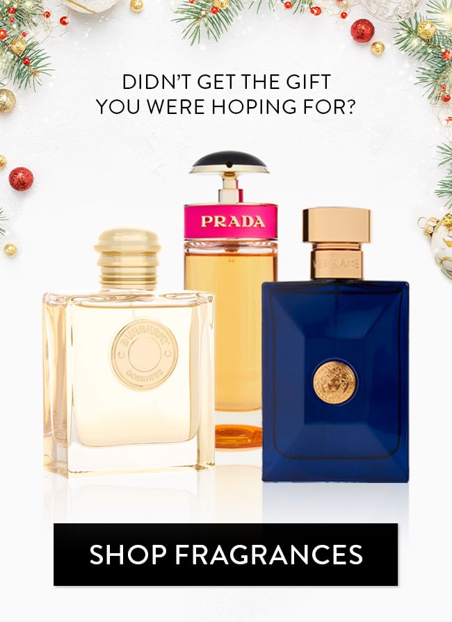 Didn't get the gift you were hoping for? Shop Fragrances