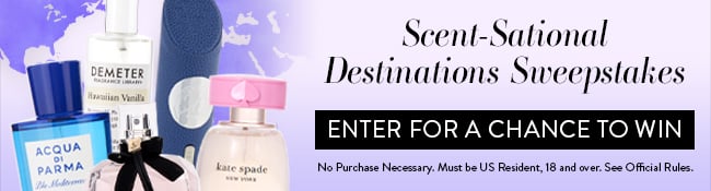 Scent-Sational Destinations Sweepstakes. Enter for a chance to win. No Purchase neccessary. Must be US Resident, 18 and over. See Official Rules.