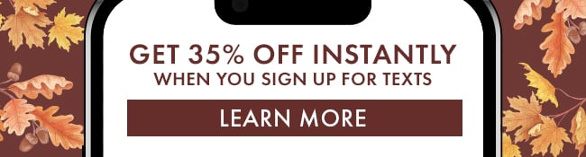 Get 30% Off Instantly when you sign up for texts. Learn More