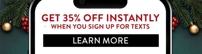 Get 35% Off Instantly when you sign up for texts. Learn More