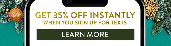 Get 35% Off Instantly when you sign up for texts. Learn More