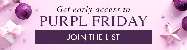 Get early access to Purpl Friday. Join the List