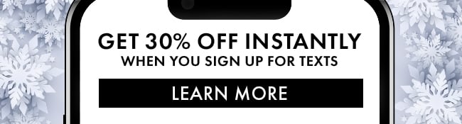 Get 30% Off instantly when you sign up for texts. Learn More