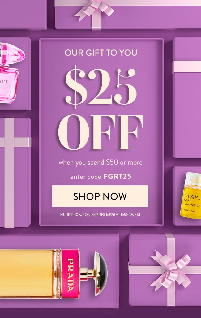Our Gift To You. $25 Off your order of $50 or more. Enter code FGRT25. Shop Now. Hurry! Coupon expires 1/6/26 at 11:59 PM EST