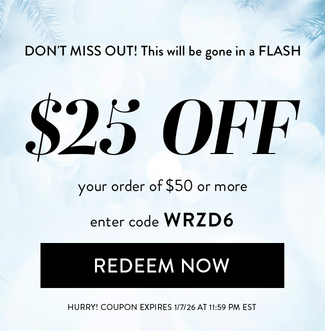 Don't Miss Out! This Will be Gone In a Flash. $25 Off Your Order of $50 or More. Enter Code WRZD6. Redeem Now. Hurry! Offer Ends 1/7/26 At 11:59 PM EST