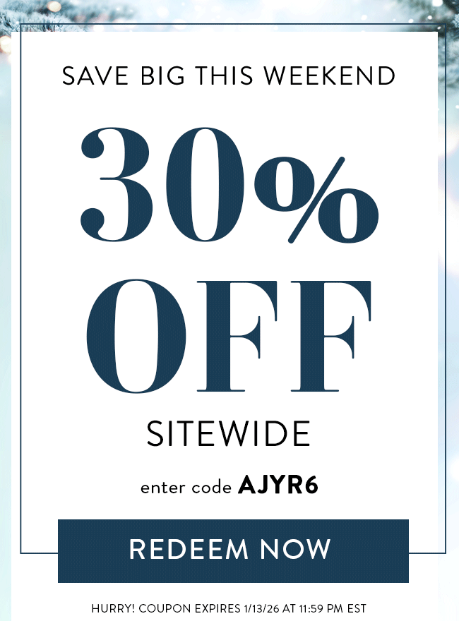 Save Big This Weekend. 30% Off Sitewide. Enter code AJYR6. Redeem Now. Hurry! Coupon expires 1/13/26 at 11:59 PM EST