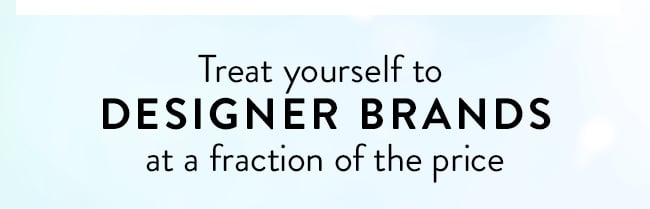 Treat yourself to Designer Brands at a fraction of the price