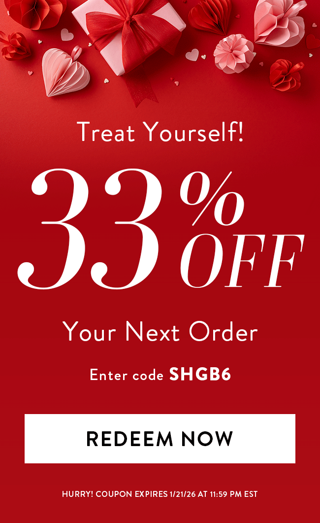 Treat Yourself! 33% Off Your Next Order. Enter Code SHGB6. Redeem Now. Hurry! Coupon Ends 1/21/26 At 11:59 PM EST