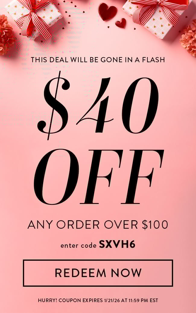 This Deal Will Be Gone In a Flash. $40 Off Any Order Over $100. Enter Code SXVH6. Redeem Now. Hurry! Coupon Expires 1/21/26 11:59 PM EST