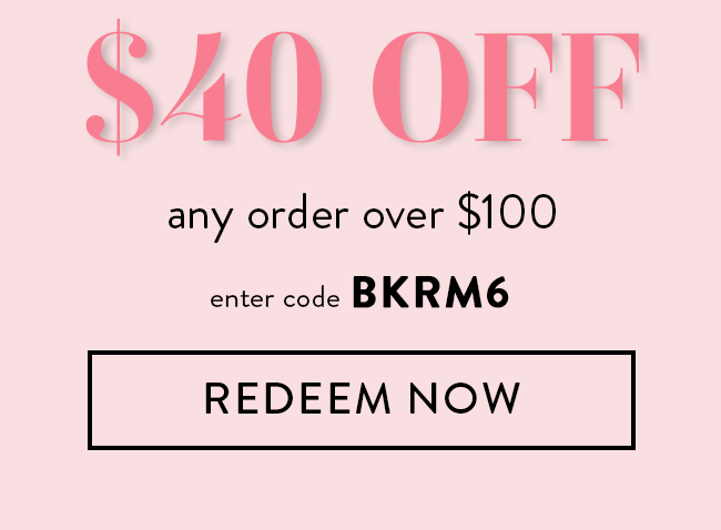 $40 Off Any Order Over $100. Enter Code BKRM6. Redeem Now