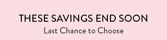 These Savings End Soon. Last Chance To Choose