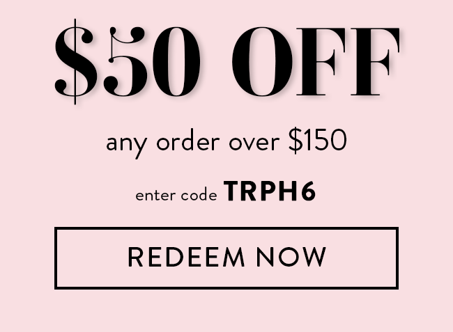 $50 Off Any Order Over $150. Enter Code TRPH6. Redeem Now