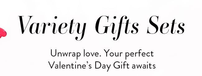 Variety Gift Sets. Unwrap love. Your perfect Valentine's Day Gift awaits