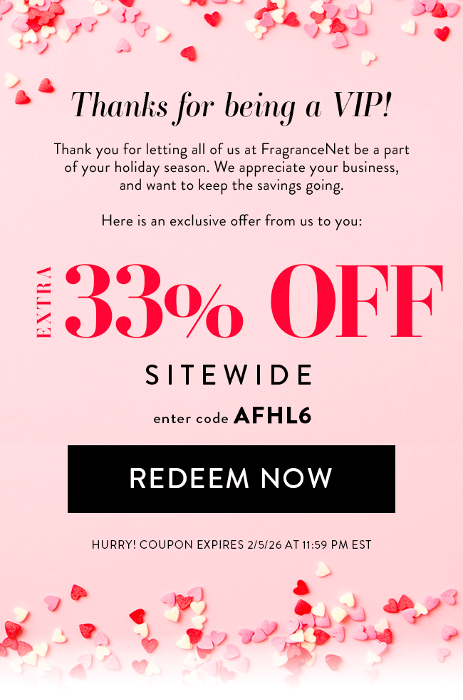 Thanks for being a VIP! Thank you for letting all of us at FragranceNet be a part of your holiday season. We appreciate your business, and want to keep the savings going. Here is an exclusive offer from us to you: Extra 33% Off Sitewide. Enter code AFHL6. Redeem Now. Hurry! Coupon expires 2/5/25 at 11:59 PM EST