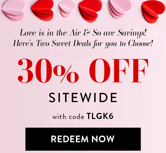 Love is in the Air & So are Savings! - Here's Two Sweet Deals for you to Choose! 30% Off Sitewide.  with code TLGK6. Redeem Now. Hurry! Coupon expires  2/6/26 at 11:59 PM EST