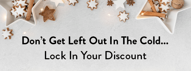 Don't Get Left Out In The Cold... Lock In Your Discount