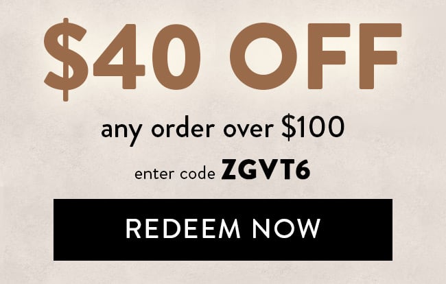 $40 Off Any Order Over $100. Enter Code ZGVT6. Redeem Now