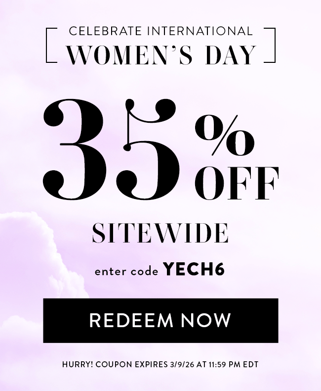 Celebrate International Women's Day. 35% Off Sitewide. Enter code YECH6. Redeem Now. Hurry! Coupon expires 3/9/26 at 11:59 PM EDT