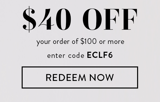 $40 Off your order of $100 or more. Enter code ECLF6. Redeem Now