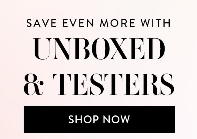 Save even more with Unboxed & Testers. Shop Now