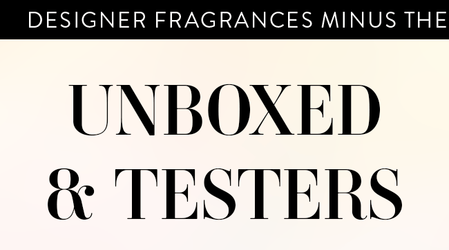 Designer Fragrances Minus the box = Even more savings. Unboxed & Testers
