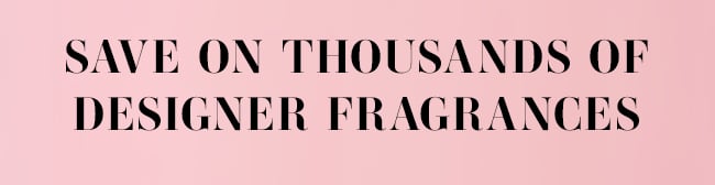 Save on thousands of designer Fragrances