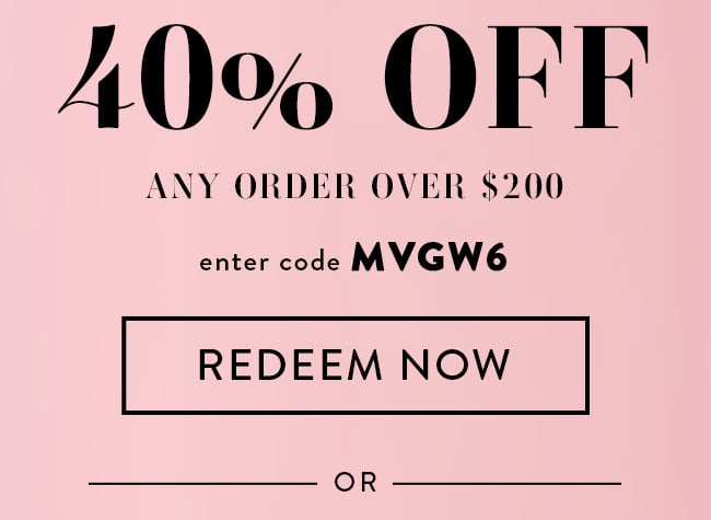 40% Off Any Order over $200. Enter code MVGW6. Redeem Now. Or...