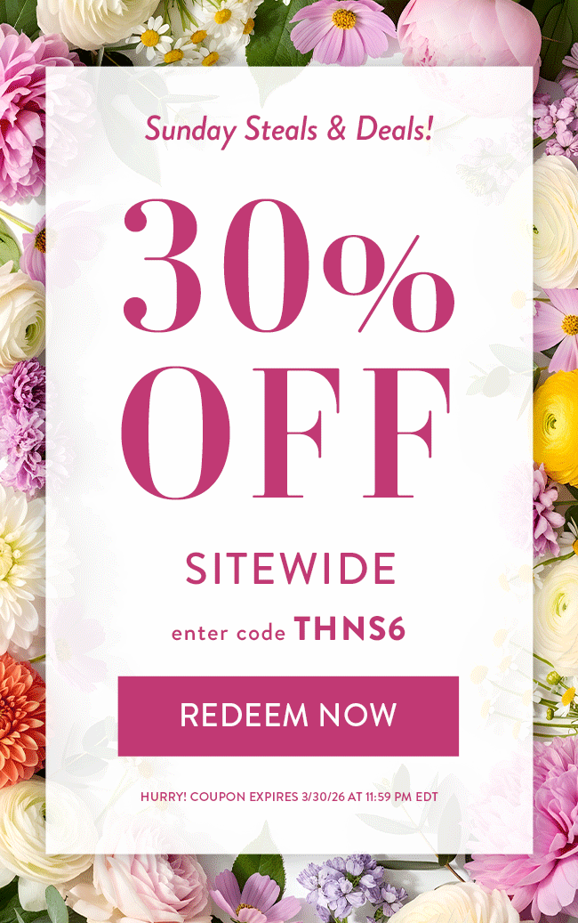 Sunday Steals & Deals! 30% Off Sitewide. Enter Code THNS6. Redeem Now. Hurry! Coupon Expires 3/30/26 At 11:59 PM EDT