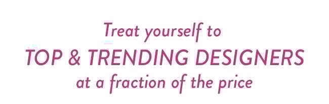 Treat Yourself to Top & Trending Designers at a Fraction of the Price