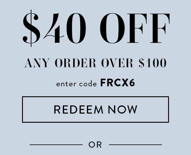 $40 Off any order over $100. Enter code FRCX6. Redeem Now. Or...