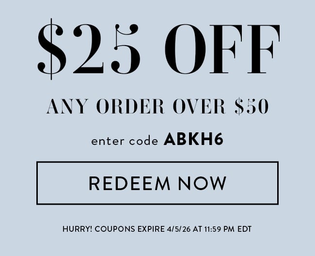 $25 Off any order over $50. Enter code ABKH6. Redeem Now. Hurry! Coupons expire 4/5/26 at 11:59 PM EDT