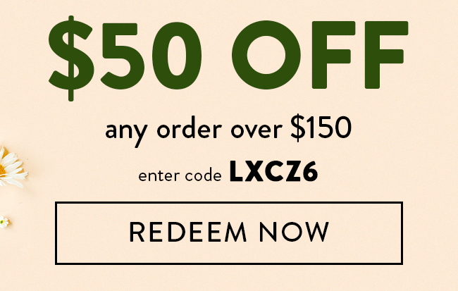 $50 Off Any Order Over $150. Enter Code LXCZ6. Redeem Now