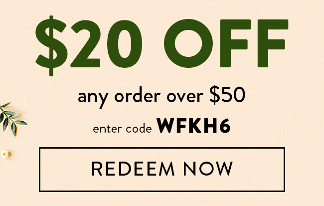 $20 Off Any Order Over $50. Enter Code WFKH6. Redeem Now