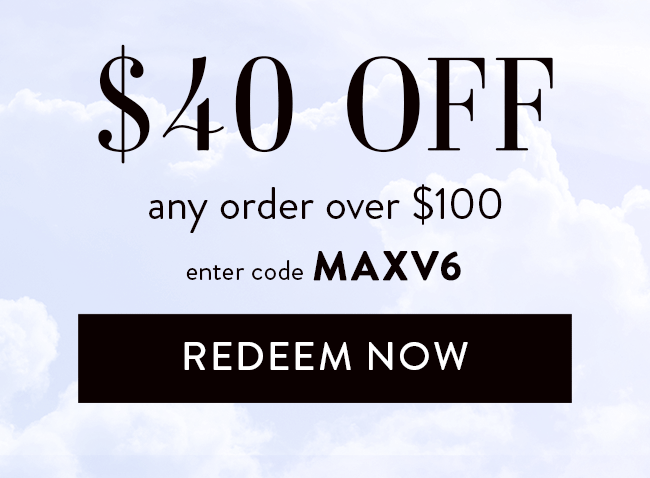 $40 Off any order over $100. Enter code MAXV6. Redeem Now