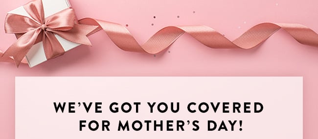 We've got you covered for Mother's Day!