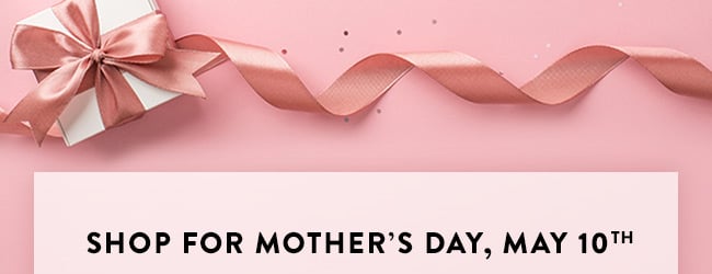Shop For Mother's Day, May 10th