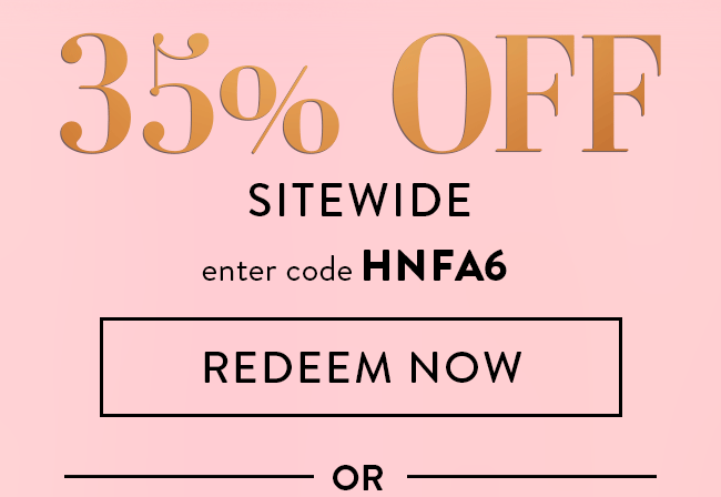 35% Off Sitewide. Enter Code HNFA6. Redeem Now