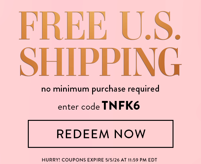 Free U.S. Shipping. No Monimum Purchase Required. Enter Code TNFK6. Redeem Now. Hurry! Coupons Expire 5/5/26 at 11:59 PM EDT