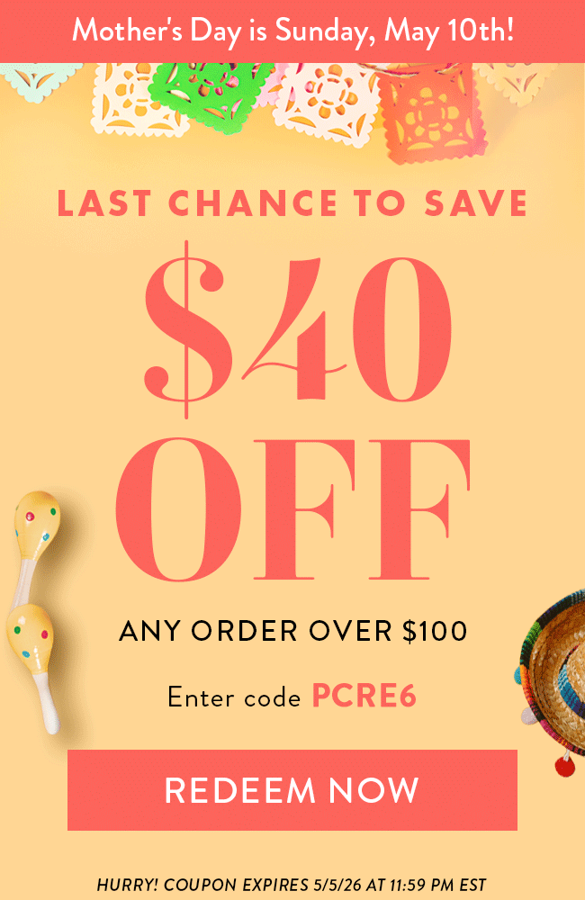 Mother's Day is Sunday, May 10th! Last Chance to Save. $40 Off Any Order Over $100. Enter Code PCRE6. Redeem Now. Hurry! Coupon Expires 5/5/26 at 11:59 PM EDT