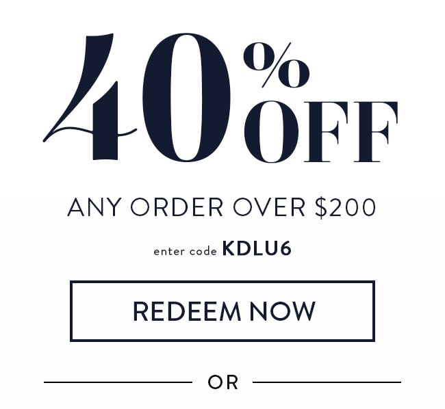 40% Off Any Order Over $200. Enter code KDLU6. Redeem Now, or....