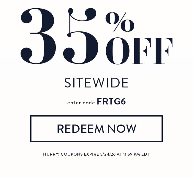 35% Off Sitwide. Enter code FRTG6. Redeem Now. Hurry! Coupons expire 5/24/26 at 11:59
PM EDT